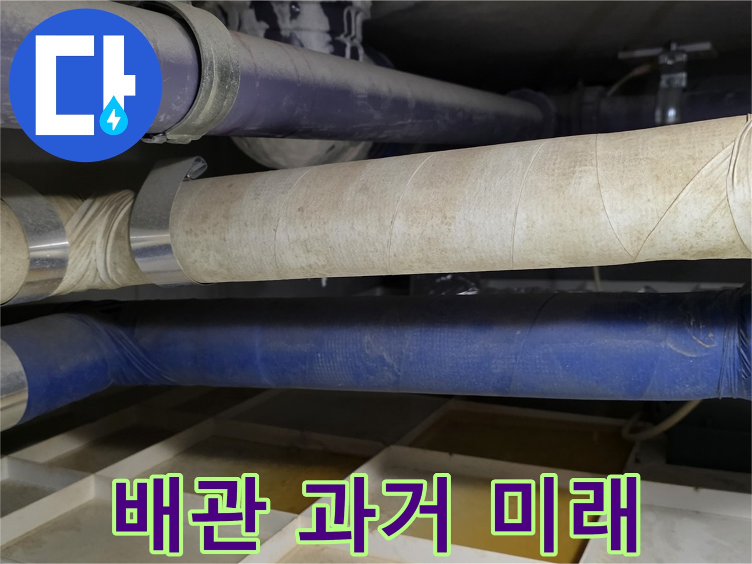 낡은 배관은 과거로 - 튼튼한 새 배관은 미래로!