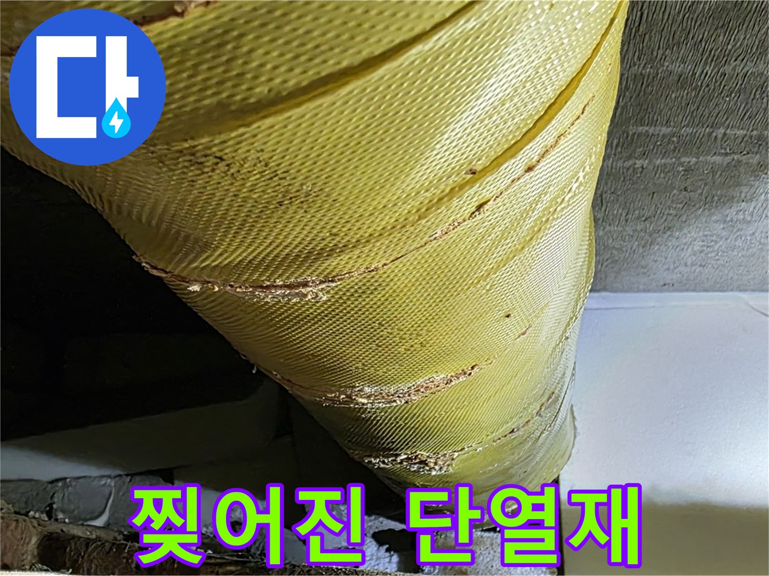 찢어진 단열재 - 노후 배관 - 단열 손실 심각